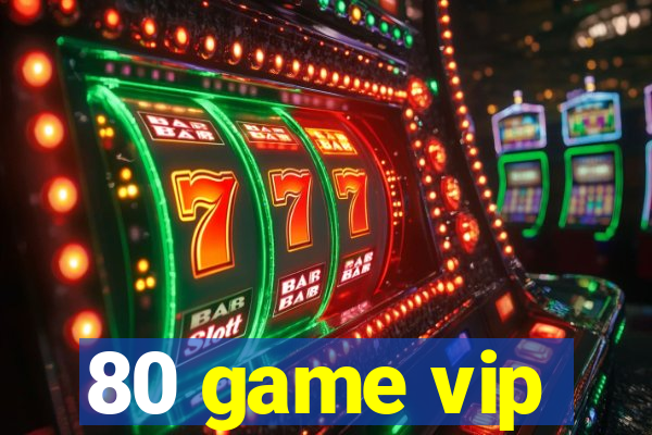 80 game vip